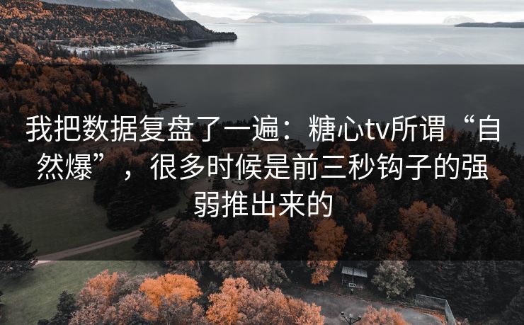 我把数据复盘了一遍：糖心tv所谓“自然爆”，很多时候是前三秒钩子的强弱推出来的